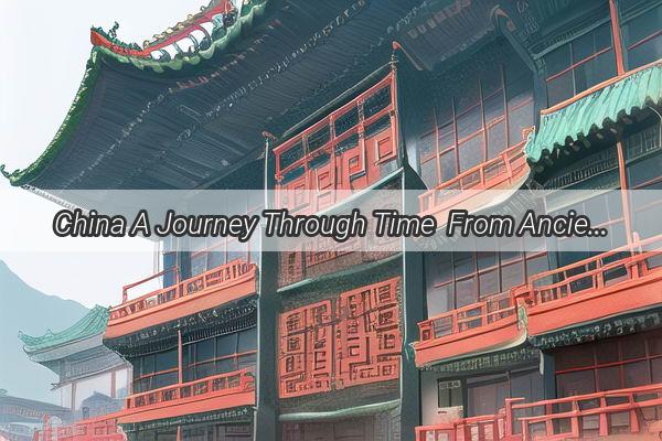 China A Journey Through Time  From Ancient Glories to Modern Marvels